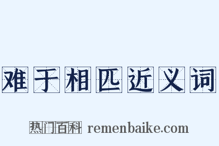 难于相匹近义词是什么意思的图片